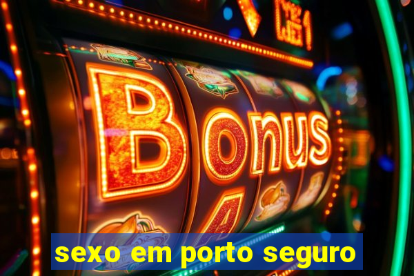 sexo em porto seguro